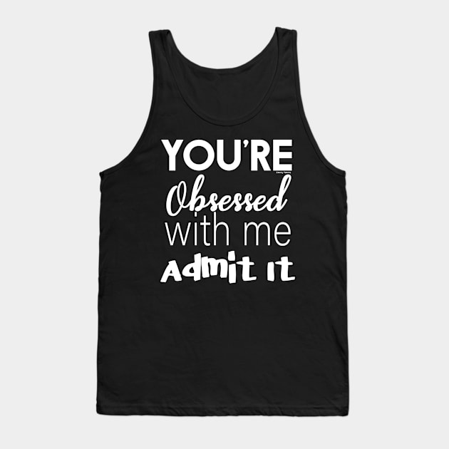 You're Obsessed With Me, Admit It Tank Top by Ebony T-shirts